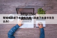 帮妹妹疏通下水道卡牛奶（疏通下水道卡住怎么办）