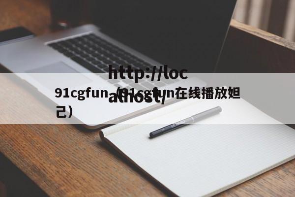 91cgfun(91cgfun在线播放妲己)