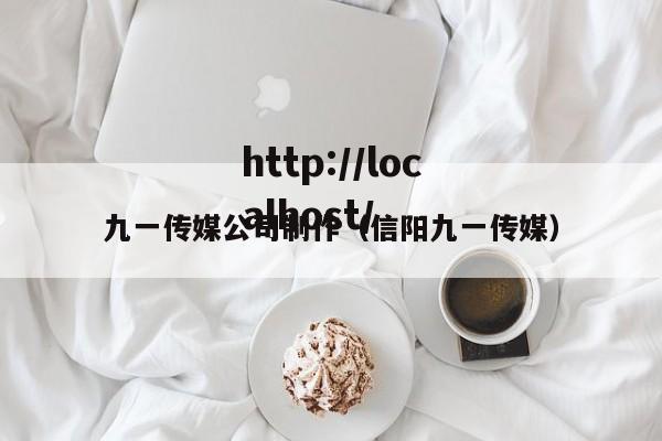 九一传媒公司制作(信阳九一传媒)