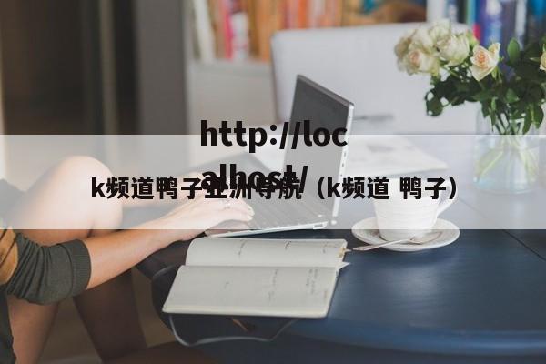 k频道鸭子亚洲导航(k频道 鸭子)